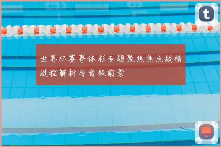 世界杯赛事体彩专题聚焦焦点战绩进程解析与晋级前景