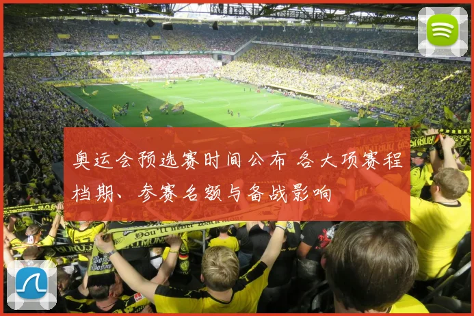 奥运会预选赛时间公布 各大项赛程档期、参赛名额与备战影响