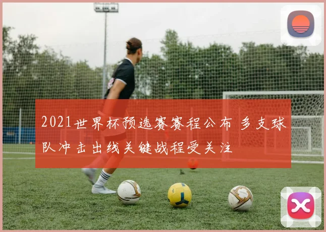 2021世界杯预选赛赛程公布 多支球队冲击出线关键战程受关注