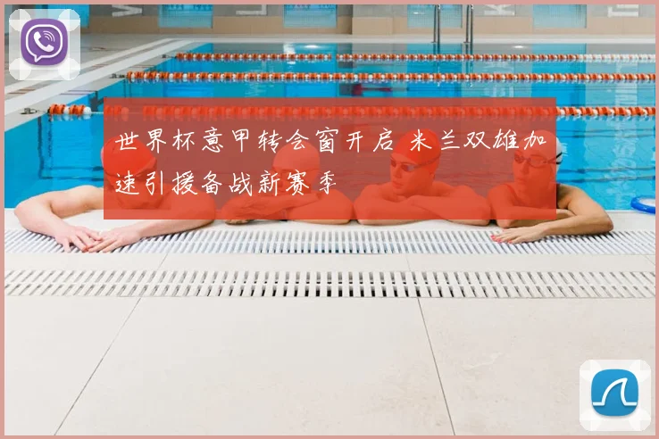 世界杯意甲转会窗开启 米兰双雄加速引援备战新赛季