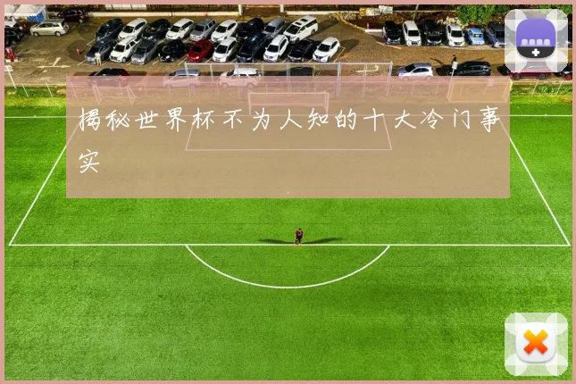 揭秘世界杯不为人知的十大冷门事实